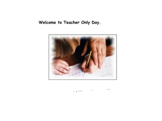 Welcome to Teacher Only Day.  