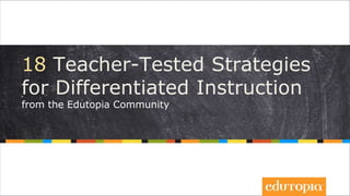 18 Teacher-Tested Strategies
for Differentiated Instruction
from the Edutopia Community
 