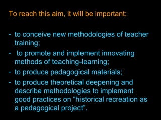 <ul><li>To reach this aim, it will be important: </li></ul><ul><li>to conceive new methodologies of teacher training; </li...