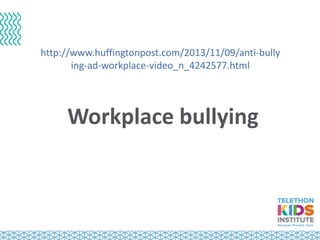 http://www.huffingtonpost.com/2013/11/09/anti-bully
ing-ad-workplace-video_n_4242577.html
Workplace bullying
 