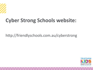 Cyber Strong Schools website:
http://friendlyschools.com.au/cyberstrong
 