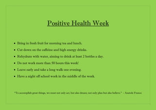 Positive Health Week
 Bring in fresh fruit for morning tea and lunch.
 Cut down on the caffeine and high energy drinks.
...