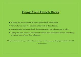 Enjoy Your Lunch Break
 In a busy day it is important to have a quality break at lunchtime.
 Strive to have at least two...