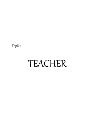 Topic :
TEACHER
 