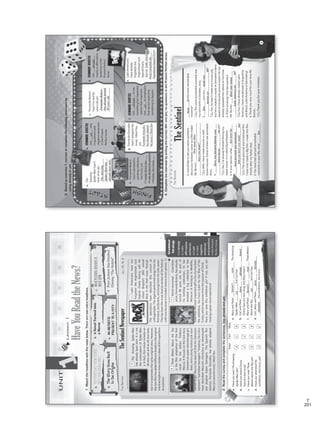 201
T
Lesson1
HaveYouReadtheNews?
UNIT
11.Matchtheheadlineswiththenewsbelow.Therearetwoextraheadlines.
a.MaryandPeter________________________TheAmazing
Spider-Man____________,butCarlhas.
b.CarlandPeter____________________________________
CharlyGarcia’snewsong,butMaryhasn’t.
c.MaryandPeter________________________ThreeMeters
AbovetheSky____________,butCarlhas.
d.Carl,MaryandPeter________________________
____________theexhibition,ViaCrucis.
PeterCarlMary
a.HaveyouseenTheAmazing
Spider-Manyet?
b.HaveyouheardCharly
Garcia’snewsong?
c.HaveyoureadThree
MetersabovetheSkyyet?
d.Haveyouattendedthe
exhibition,ViaCrucis,yet?
haven’tseen
2.Readthesurveyandcompletethesentences.Usealreadyandyet.
a.TimBurton’sNewMovie
HitstheHeadlines
b.ANovelTurnedinto
aMovie
c.RockFestivalRevivesa
RockStar
d.TheStoryGoesBack
totheOrigins
e.AnArtist’s
PresenttoaCity
f.PeterJacksonHasFinished
Filming“TheHobbit”
TheSenTinelJuly25,n.3TheSentinelNewspaper
TheAmazingSpider-Man
hasalreadybeenshot.Itisnot
thecontinuationofSpider-Man
3.Infact,thismovieincludesan
allnewcastandanallnewlook,
butitisessentiallythesameoriginalstory.However,
thenewfilmhasaddeddifferentdetailstotheoriginal
onethatexploremoremodernideasofthissuperhero
asaperson.
cLatinAmericanshavenot
forgottentheArgentineanrock
legend,CharlyGarcia,yet!He
closedBogota’s18thannual
RockintheParkmusicfestival.
Thespectatorshavedescribedthisconcertas
unforgettable.Thelegendperformedsongsfromhis
firstband,SuiGeneris,andsongsfromhissolocareer.
Thishasbeenthemostdiverseversionofthefestival
untilnowbecauseitincludedvariousmusicgenres.
ThreeMetersAbovetheSky
isthefilmadaptationofthefirst
novelbytheItalian,Federico
Moccia.Itfocusesonthelovestory
betweenanupperclassteenagegirl,
Babi,andayoungmotorcycleracer
namedHugo.Mocciahasassuredthathischaracters
represent“realItalianteenagers.”However,hiscritics
havedescribedMoccia’scharactersasstereotyped
andatypicalItalianteenagers.TheSpanishfilm
director,FernandoGonzalez,hasalreadyadapted
Moccia’ssecondnovel,IWantYou.
World-renownedColombian
artist,FernandoBotero,hasalready
turned80yearsold.Aspartof
hisbirthdaycelebration,hehas
donatedabigcollectiontothe
MuseumofAntioquiainMedellin,
Colombia.Hismostimportantgifttohiscityhasbeen
theexhibition,ViaCrucis(LatinfortheWayofthe
Cross),whichhasscenesfromthepassionofChrist.
Haveyouseenthisexhibitionyet?Ifnot,youare
missingagreatvisualexperience!
Grammar
Strategy
Usealready
tomake
affirmative
sentences
andyet
tomake
negative
sentences
andquestions
inthePresent
Perfecttense.
✗✓✗
✓✓✗
✗✓✗
✓✓✓
8
d
be
yet
havealreadyheard
haven’tread
yet
havealready
attended
VP5_WB_UNIT_1.indd83/23/168:57AM
TheSenTinel
a.The
Amazing
Spider-Manhasn’t
beenshotyet.
_________________
_________________
_________________
GrammarandVocabulary
3.Basedonexercise1,correctorcompletethefollowingsentencesby
usingalreadyoryet.
TheAmazing
Spider-Manhas
alreadybeenshot.
4.CompletetheinterviewbywritingthecorrectWh-andyes/noquestionsinthePresentPerfecttense.
b.Grammarbooster
Use________only
inquestionsand
negativesentences
inthePresent
Perfecttense.
c.FernandoBotero
hasn’tturned80
yearsoldyet.
_________________
_________________
_________________
d.Grammarbooster
Use____________
mainlyinaffirmative
sentencesinthe
PresentPerfect
tense.
e.LatinAmericans
havealready
forgottenthe
Argentineanrock
legendCharly
Garcia!____________
__________________
__________________
f.Grammarbooster
Use___________tosay
somethinghashappened
soonerthanexpected.
Use______toemphasize
thatweareexpecting
somethingtohappen.
g.FernandoGonzalez
hasn’tadaptedthe
novel,IWantYou,
yet.
_______________
_______________
_______________
h.FernandoBotero
hasn’tdonatedhis
paintingcollection,
ViaCrucis,yet.
_________________
_________________
_________________
I:Iwouldliketoaskyousomequestions
aboutyourfantasticcareerasafilmmaker
Mr.Burton.___________________________
_____________________________________
T.B.:Well,Ihavemadearound21well-
knownmovies.Someofthemareanimated
films.
I:___________________________________
______________________________(a)yet?
T.B.:Yes,I’vealreadyfinishedfilmingmy
latestmovie.ItiscalledDarkShadows.
I:Inyouropinion,what________________
____________________________________
__________________________________(b)?
T.B.:Themostpersonalandemotionalfilm
IhaveevermadeisBigFish.Imadethisfilm
shortlyaftermyfatherdied.
I:Youhavehadsadandremarkable
momentsinyourlife;what______________
___________(c)themostremarkable
moment?
T.B.:Themostremarkablemomentwas
myson’sbirthinOctober,2003.
I:__________yourson__________________
________________________________(d)?
T.B.:No,hehasn’tmadeanymoviesyet,
buthe’screatedacoupleofanimatedvideos
basedonhisfavoritepicturebooks!Hehas
alreadyuploadedthevideosonYouTube.
I:That’samazing!Onelastquestion
Mr.Burton._______________________
______________________________(e)?
T.B.:Yes,IhavealreadyvisitedLatin
America.IhavevacationedinArgentina
andBrazil.LatinAmericaisfascinating!
I:ThankyouverymuchforyourtimeMr.
Burton.
T.B.:Thankyouforyourinvitation.
Howmanyfilms
haveyoumade?
9
Haveyoufinishedfilmingyour
latestmovie
hasbeenthe
mostpersonalandemotional
filmyouhaveevermade
has
been
Has
moviesyet
madeany
Haveyouvisited
LatinAmericayet
yet
FernandoBotero
hasalreadyturned
80yearsold.
FernandoBoterohas
alreadydonatedhispainting
collection,ViaCrucis.
already
FernandoGonzalez
hasalreadyadapted
thenovel,IWantYou.
already
yetLatinAmericans
haven’tforgottenthe
ArgentineanlegendCGyet.
VP5_WB_UNIT_1.indd93/23/168:57AM
WB Facsimil_5.indd 201 5/26/16 10:59 AM
 