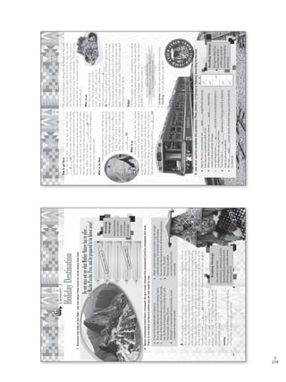 219
T
Lesson3
HolidayDestination
1.Examinethetitleoftheflyer.Listtheideasthatcometomindaboutthistitle.
a.__________________________
b.__________________________
DonotmissoutonwhatMotherNaturehastooffer…
VisitMachuPicchu,Peru,andbepreparedtobeblownaway!
c.__________________________
d.__________________________
e.__________________________
2.Sevensentenceshavebeenremoved.Asyouread,choosethesentences[a-h]tocompletethetext.
Thereisoneextrasentencewhichyoudonotneedtouse.
Anoldsayinggoes“beautyisintheeyeofthebeholder,”butwhenvisitingMachuPicchuin
Peru,allwillundoubtedlyseebeautysostunningthatitwillfilltheeyeandwarmtheheart.
Thename‘MachuPicchu’means‘OldPeak,”anditisoneofthemostmysteriousancientsites
intheworld.MachuPicchu,accordingtolegend,usedtobeconsideredasacredplacea
longtimeago.ThecreationoftheastonishingcityisattributedtotheIncapeople.TheIncas
startedbuildingitaround1400AD,butabandoneditacenturylateratthetimeofthe
SpanishConquest.____________(1)ItwastheNorthAmericanhistorianHiramBingham,
whorediscoveredtheruinsin1911.
Today,therearewell-preservedbaths,temples,
palaces,andabout150houses.Thesegraygranite
structuresaresoperfectthattheyarequitesimplyworks
ofarchitecturalgenius.
Reading
Strategy
Analyzepieces
ofinformation
toactivate
yourprevious
knowledge.
a.Ithastobebookedwellinadvance.
b.OnewayisbytakingthetrainfromnearbyCusco.
c.Someofthemostextraordinaryones,forexample,
aretheRuinsofIntipata,theGateoftheSun,and
themountainofWaynaPicchu.
d.Althoughitremainedwellknownlocally,itwas
unknowntotheouterworld.
e.Otherroutesareopen,butroadsmaybeclosed
suddenlybecauseoflandslidesandflooding.
f.Donotmissthechancetotryallkindsofspicyfood.
g.However,thebest
Peruvianspecialties
aremainlyfoundinthe
countryside.
ReadingStrategy
Usecontextclueslike
punctuation,connectors,andthe
ideasalreadygiven,beforeand
afterthegap,toidentifywhere
missingpartsfit.
Location
Thecitywasbuilt2,430mabovetheUrubambaRiver,
inthemiddleofatropicalmountainforest.
d
44
Answersmayvary.
Answersmayvary.
VP5_WB_UNIT_5.indd443/23/1610:48AM
Reading
3.Usesoorsuchtocompletethesentences.Then,check()T(true)orF(false)accordingtothetext.
aMachuPicchu’sconstructionsare______________magnificentstructures
thattheyareconsideredaworkofart.
bWhenyoutakethetrainyoucanobserve______________astonishing
scenerythatyouwillbeamazed.
cJulyandAugustare______________rainythatitisnotrecommendedto
visitMachuPicchuduringthistime.
dTheIncatrailis______________dangerousinFebruarythatitisclosedin
ordertopreventaccidents.
ePeruhas____________agreatvarietyofdishesthatyouwon’tbeableto
trythemall.
Howtogetthere
TherearethreemainwaystogettoMachuPicchu.
____________(2)Thetraintrip,whichisfourhourslong,takes
passengersthroughsuchmagnificentscenerythattimewillfly.
Thisisthemostpopularwayamongtouristswhoarenotfit
enoughtohiketheIncaTrail,thesecondwaytogetthere.
Thetrailisa28-milelongandtakesyouthrougholdvillages,
forests,valleys,andmountains.____________(3)Finally,a
shortertrainjourneytoMachuPicchuisfromOllantaytambo,
alsohometosomeimpressiveruins.
Whattodothere
Adventuroustravelerscanhikeallthewayto
MachuPicchu.OtherscancombineanInca
TrailwalkwithvisitstoCuscoandMachu
PicchubytakingaSacredValleytour
iftheyhaveaweektospendinthe
area.Thereareabout15attractions
inMachuPicchuthattravelerscanvisit.
____________(4)
Whentogo
JanuaryandFebruaryaretherainiest
monthsinthisarea,soitisnotrecommended
togothereduringthistime.Ifyouaretemptedtotravelto
MachuPicchuduringtheheaviestpartoftherainyseason,
thereareafewthingstoconsider.TheIncaTrailisclosedin
Februarybecauseofdangerousconditions.____________(5)
ThepeaktouristseasonisduringthedryseasoninJulyand
Augustbecausethenightsarecoolandthedaysareusually
dry.Buyticketswellinadvancefortravelduringthisseasonto
avoidbeingturnedawayfromtransportation.However,many
peoplevisitthesiteinNovemberandAprilto
avoidthecrowds.
Whattoeat
Peruhasoneoftheworld’sfinest
cuisines.Manypeoplearoundthe
worldarefamiliarwithquinoa,a
typeofseedusedindifferentdishes,
andpiscosourcocktails.____________
(6)ThereissuchagreatvarietyofPeruvianspecialtiestotry
whenyougotoMachuPicchuthatthetimewillnotbeenough.
Tryforexampleceviche,apreparationofrawfishmarinated
incitrusjuiceandatraditionalcausa,atypeofcasserolewith
layersofpotatoesandavocados.Thesedishesaresupposed
tobegoodenoughtodiefor.
Budget
Ourtravelagentscanhelpyoucustomizeyourtripaccording
toyouravailability,tastesandpreferences.Thereareplansthat
suitarangeofbudgets.Thereare1-dayto30-daytoursfrom
US$300.Donothesitatetocontactus.
Contactusat+0051-84-254341
info@machupicchu.com•machupicchutours@gmail.com
likeusonFacebookfollowusontwitter
ReadingStrategy
Recognizeideasthat
havebeenwritten
indifferentwordsto
checkunderstanding
ofthetext.
TF
*Landslides:whendirtandrocksslidedownamountain.
*Flooding:tocoverwithliquid,usuallywater
45
such
such
so
so
such
a
g
c
e
b
VP5_WB_UNIT_5.indd453/23/1610:48AM
WB Facsimil_5.indd 219 5/26/16 11:00 AM
 