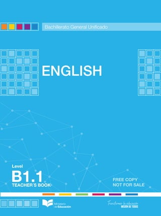 FREE COPY
NOT FOR SALETEACHER´S BOOK
Level
ENGLISH
B1.1
ENGLISH-B1.1-BGU
Bachillerato General Unificado
 