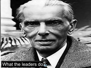 What the leaders do?
 