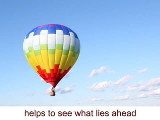 helps to see what lies ahead
 