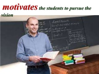 motivatesthe students to pursue the
vision
 