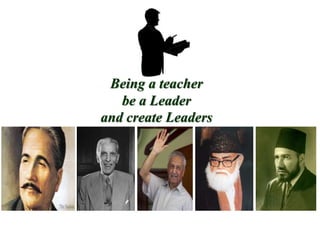 Being a teacher
be a Leader
and create Leaders
 