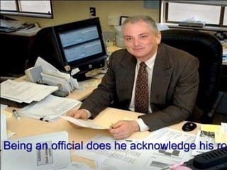 Being an official does he acknowledge his rol
 