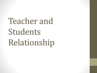 Teacher and
Students
Relationship
 