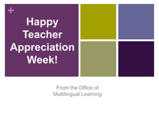 +
Happy
Teacher
Appreciation
Week!
From the Office of
Multilingual Learning
 