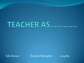 Tahi Brown Teacher Metaphor 0129783
 