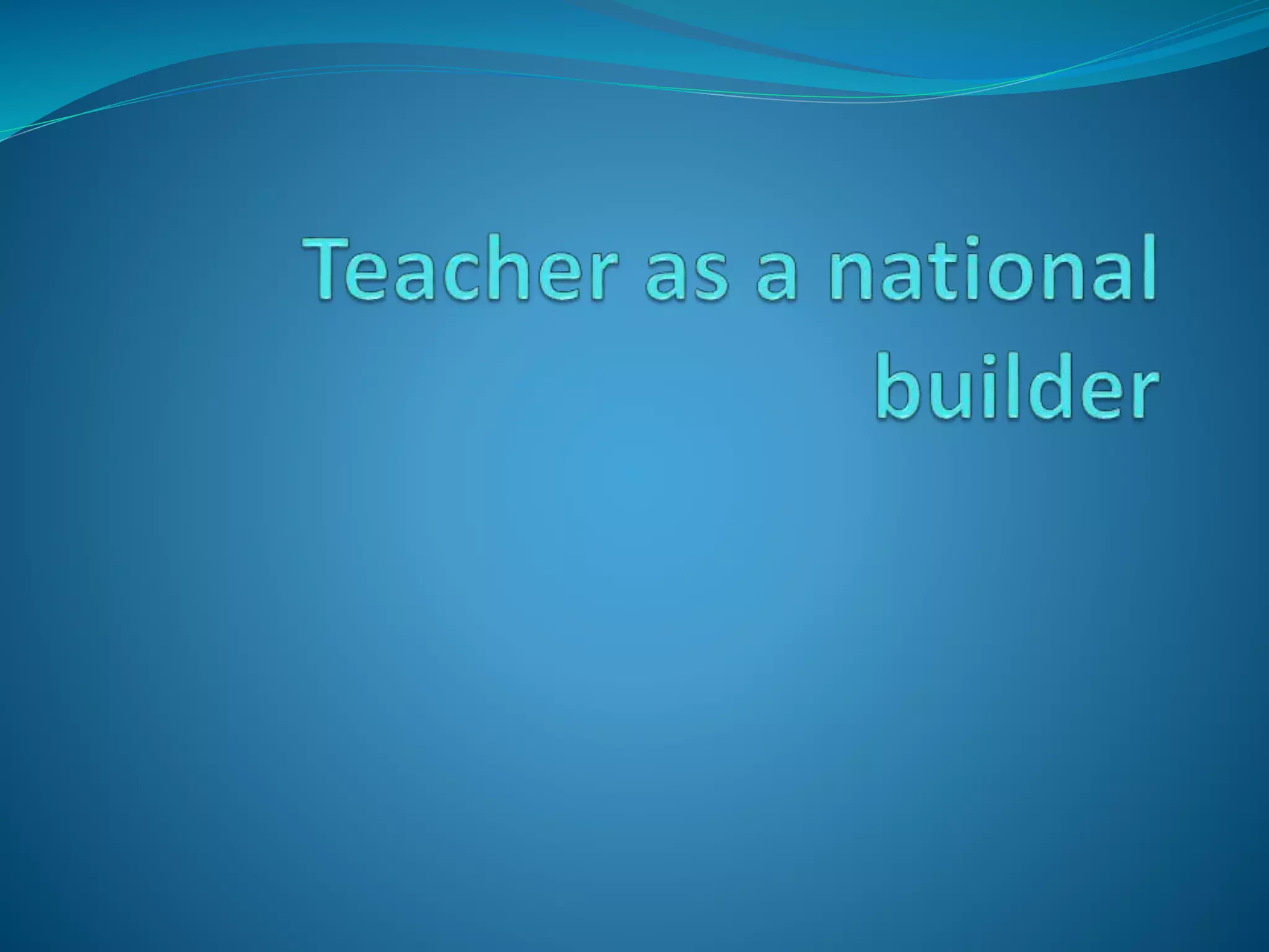 Teacher as a national builder.pptx