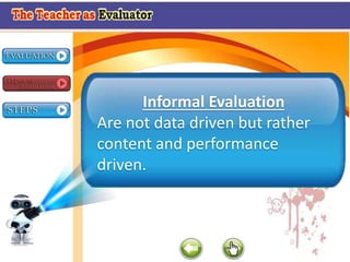 Informal Evaluation
Are not data driven but rather
content and performance
driven.
 