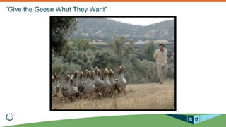6 
“Give the Geese What They Want” 
 