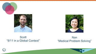 7 
Scott 
“9/11 in a Global Context” 
Nan 
“Medical Problem Solving” 
 