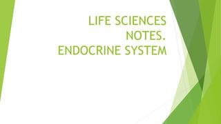 LIFE SCIENCES
NOTES.
ENDOCRINE SYSTEM
 
