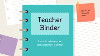 Here is where your
presentation begins!
Teacher
Binder
 