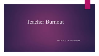 Teacher Burnout
DR. SONALI CHANNAWAR
 