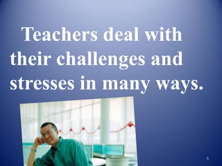 Many teachers find
ways to disassociate
themselves against a
hostile school
environment.
 