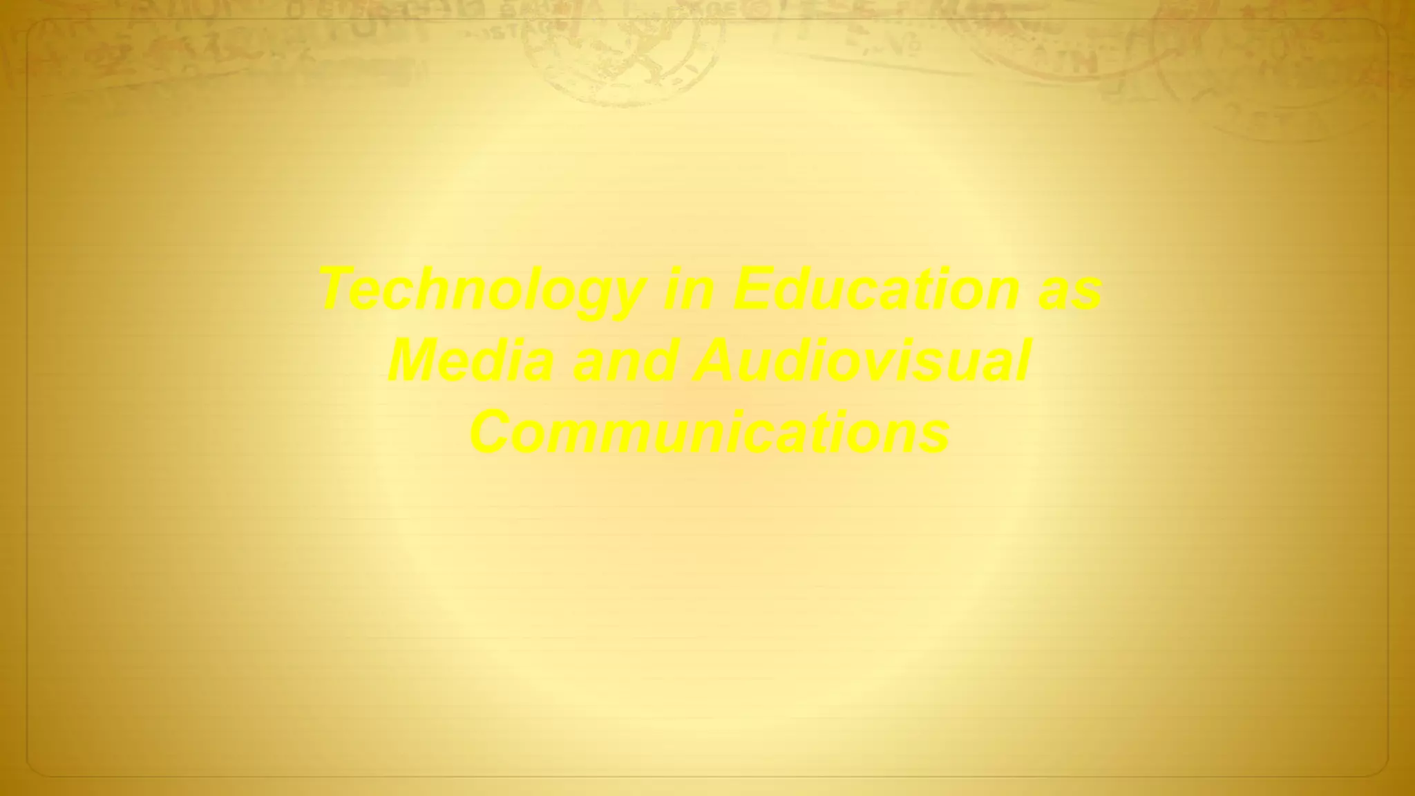 Technology in Education as
Media and Audiovisual
Communications
 