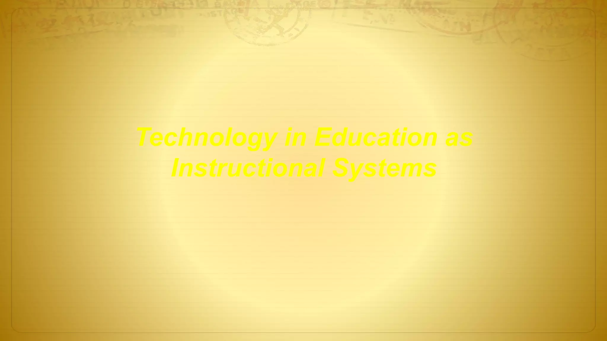Technology in Education as
Instructional Systems
 