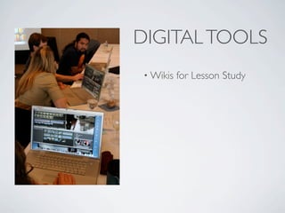 DIGITAL TOOLS
 • Wikis   for Lesson Study
 
