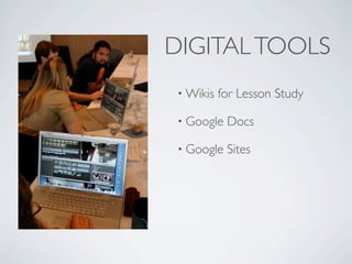 DIGITAL TOOLS
 • Wikis   for Lesson Study

 • Google   Docs

 • Google   Sites
 