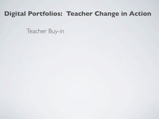 Digital Portfolios: Teacher Change in Action

      Teacher Buy-in
 