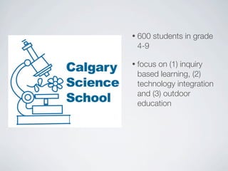 •   600 students in grade
    4-9

•   focus on (1) inquiry
    based learning, (2)
    technology integration
    and (3) outdoor
    education
 