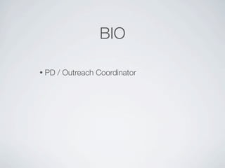 BIO

•   PD / Outreach Coordinator
 