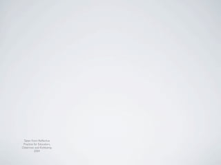 Taken from: Reﬂective
 Practice for Educators,
Osterman and Kottkamp,
          2004
 