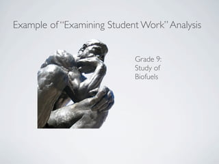 Example of “Examining Student Work” Analysis


                            Grade 9:
                            Study of
                            Biofuels
 