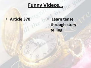 Funny Videos…
• Article 370 • Learn tense
through story
telling…
 