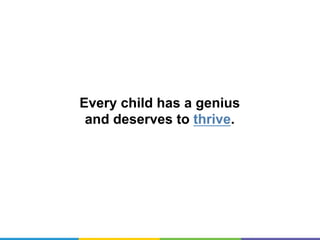 Every child has a genius
and deserves to thrive
 