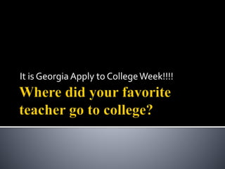 It is Georgia Apply to CollegeWeek!!!!
 