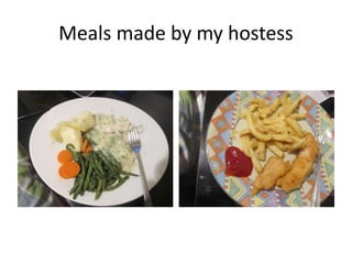 Meals made by my hostess
 