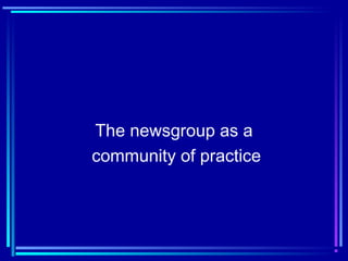 The newsgroup as a
community of practice
 