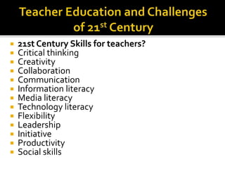  21st Century Skills for teachers?
 Critical thinking
 Creativity
 Collaboration
 Communication
 Information literacy
 Media literacy
 Technology literacy
 Flexibility
 Leadership
 Initiative
 Productivity
 Social skills
 