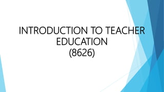 INTRODUCTION TO TEACHER
EDUCATION
(8626)
 