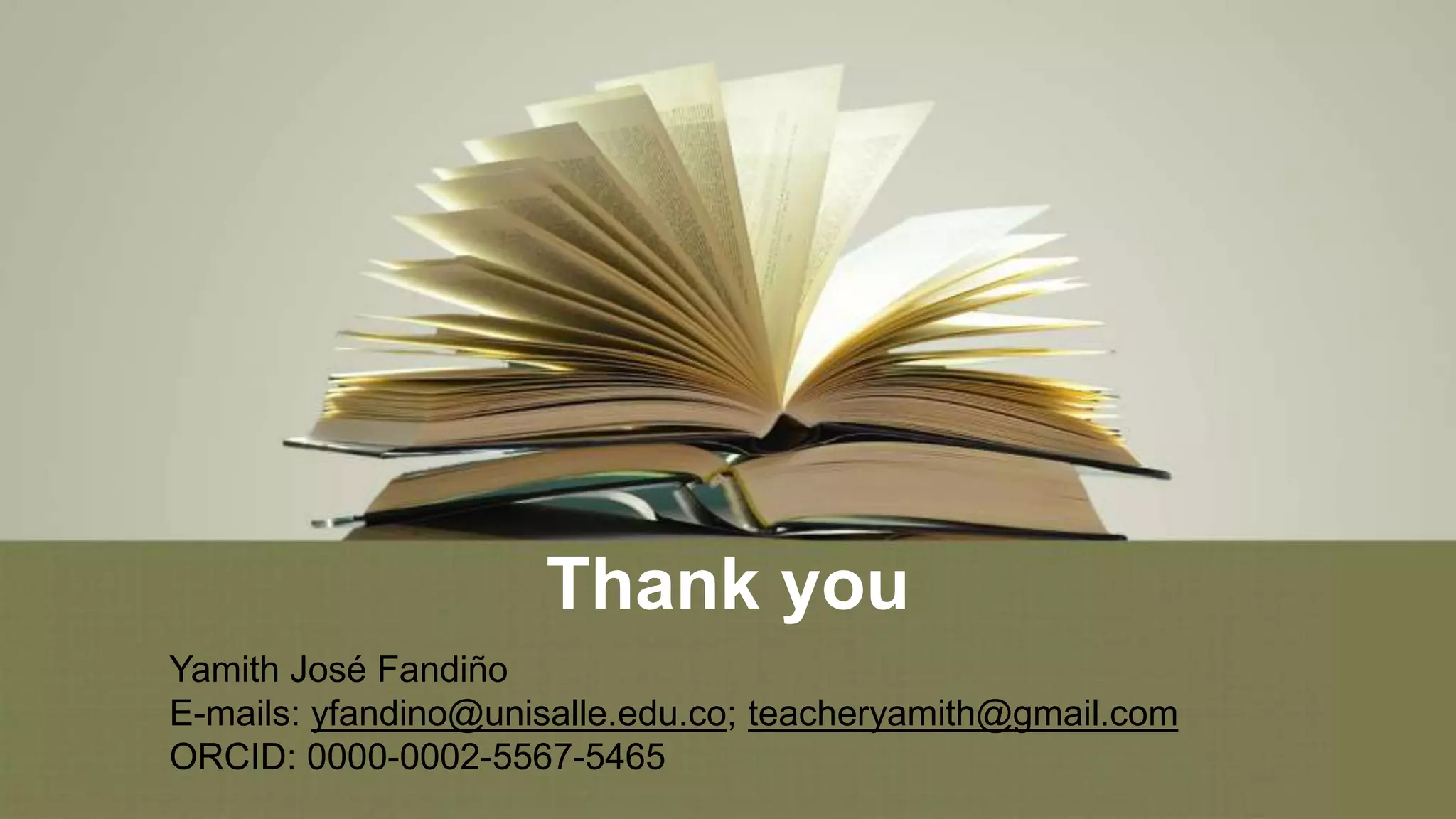 Thank you
Yamith José Fandiño
E-mails: yfandino@unisalle.edu.co; teacheryamith@gmail.com
ORCID: 0000-0002-5567-5465
 