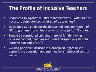 The Profile of Inclusive Teachers
• Requested by Agency country representatives – what are the
necessary competences requi...
