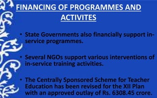 FINANCING OF PROGRAMMES AND
ACTIVITES
• State Governments also financially support in-
service programmes.
• Several NGOs ...