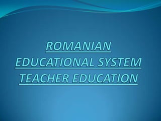 ROMANIAN EDUCATIONAL SYSTEMTEACHER EDUCATION 