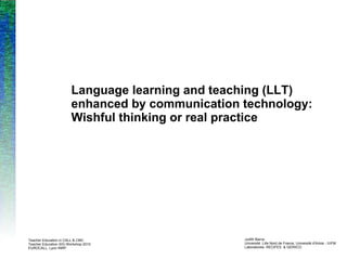 Language learning and teaching (LLT) enhanced by communication technology:  Wishful thinking or real practice 