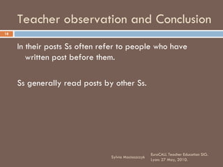 Teacher observation and Conclusion  <ul><li>In their posts Ss often refer to people who have written post before them. </l...