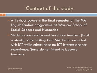 Context of the study <ul><li>A 12-hour course in the final semester of the MA English Studies programme at Warsaw School o...